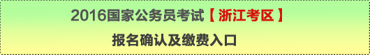 2016年國家公務(wù)員考試【浙江考區(qū)】報(bào)名確認(rèn)及繳費(fèi)入口